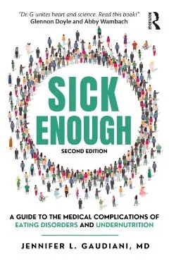 Sick Enough: A Guide to the Medical Complications of Eating Disorders and Undernutrition