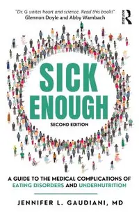 Sick Enough: A Guide to the Medical Complications of Eating Disorders and Undernutrition