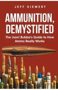 Ammunition, Demystified: The (non) Bubba's Guide to How Ammo Really Works