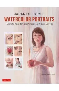 Japanese Style Watercolor Portraits: Learn to Paint Lifelike Portraits in 48 Easy Lessons (with Over 400 Illustrations)