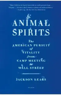 Animal Spirits: The American Pursuit of Vitality from Camp Meeting to Wall Street