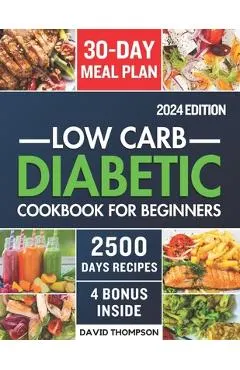 Low-Carb Diabetic Cookbook for Beginners 2024: Easy-Made 2500 Days of Delicious, Nutritious Low-Carb & Low-Sugar Recipes for Prediabetes, Type 1 and T