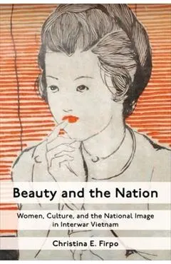 Beauty and the Nation: Women, Culture, and the National Image in Interwar Vietnam