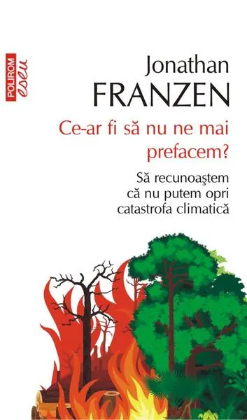 Ce-ar fi să nu ne mai prefacem? Să recunoaștem că nu putem opri catastrofa climatică - Paperback brosat - Jonathan Franzen