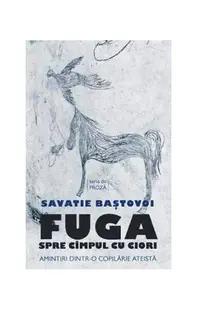 Fuga spre cîmpul cu ciori. Amintiri dintr-o copilărie ateistă - Paperback brosat - Savatie Baștovoi
