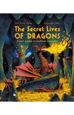 The Secret Lives of Dragons: Expert Guides to Mythical Creatures