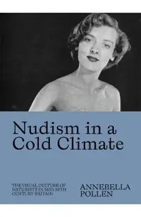 Nudism in a Cold Climate: The Visual Culture of Naturists in Mid-20th Century Britain