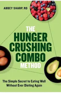 The Hunger Crushing Combo Method: The Simple Secret to Eating Well Without Ever Dieting Again
