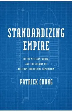 Standardizing Empire: The Us Military, Korea, and the Origins of Military-Industrial Capitalism