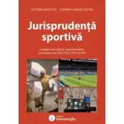 Jurisprudenta sportiva. Culegere de hotarari reprezentative comentate ale CJUE, TAS, CEDO si FIFA