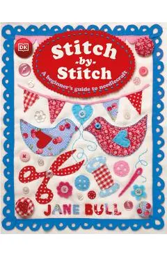 Stitch-By-Stitch: A Beginner's Guide to Needlecraft