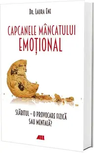 Capcanele mâncatului emoțional. Slăbitul – o provocare fizică sau mentală? - Paperback brosat - Laura Ene