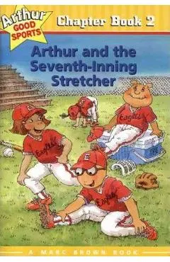 Arthur and the Seventh-Inning Stretcher: Arthur Good Sports Chapter Book 2