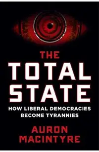 The Total State: How Liberal Democracies Become Tyrannies