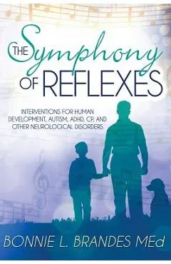 The Symphony of Reflexes: Interventions for Human Development, Autism, ADHD, CP, and Other Neurological Disorders