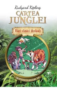 Cartea Junglei. Mari clasici ilustrati