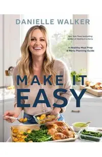 Danielle Walker's Make It Easy: A Meal Prep and Menu Planning Guide for Stress-Free Cooking [A Cookbook]