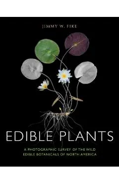 Edible Plants: A Photographic Survey of the Wild Edible Botanicals of North America