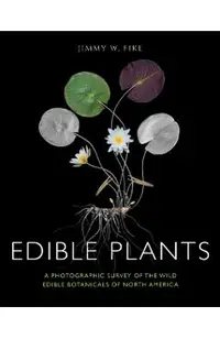 Edible Plants: A Photographic Survey of the Wild Edible Botanicals of North America