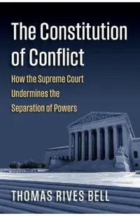 The Constitution of Conflict: How the Supreme Court Undermines the Separation of Powers