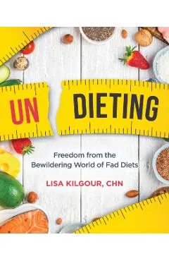 Undieting: Freedom from the Bewildering World of Fad Diets