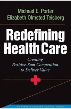 Redefining Health Care: Creating Value-Based Competition on Results