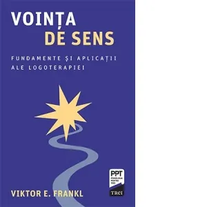 Vointa de sens. Fundamente si aplicatii ale logoterapiei