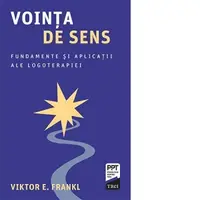Vointa de sens. Fundamente si aplicatii ale logoterapiei