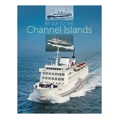 By Sea to the Channel Island From Packet Boats and Steamers to Ro-pax and Catamarans