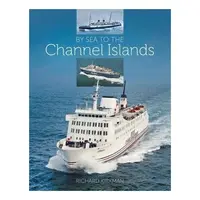 By Sea to the Channel Island From Packet Boats and Steamers to Ro-pax and Catamarans