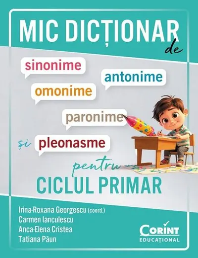 Mic dicționar de sinonime, antonime, omonime, paronime și pleonasme pentru ciclul primar - Paperback brosat - Irina-Roxana Georgescu