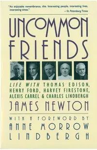 Uncommon Friends: Life with Thomas Edison, Henry Ford, Harvey Firestone, Alexis Carrel, and Charles Lindbergh