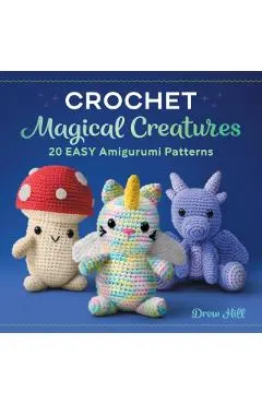 Crochet Magical Creatures: 20 Easy Amigurumi Patterns