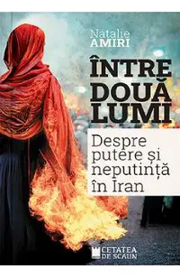 Intre doua lumi. Despre putere si neputinta in Iran