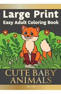 Large Print Easy Adult Coloring Book CUTE BABY ANIMALS: Simple, Relaxing, Adorable Animal Scenes. The Perfect Coloring Companion For Seniors, Beginner