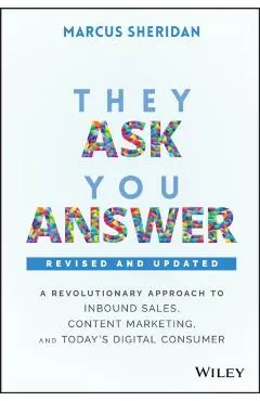 They Ask, You Answer: A Revolutionary Approach to Inbound Sales, Content Marketing, and Today's Digital Consumer