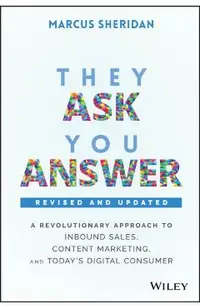 They Ask, You Answer: A Revolutionary Approach to Inbound Sales, Content Marketing, and Today's Digital Consumer