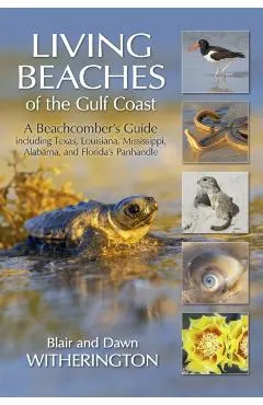 Living Beaches of the Gulf Coast: A Beachcombers Guide Including Texas, Louisiana, Mississippi, Alabama and Florida's Panhandle