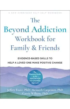 The Beyond Addiction Workbook for Family and Friends: Evidence-Based Skills to Help a Loved One Make Positive Change
