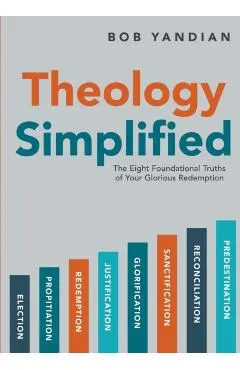 Theology Simplified: The 8 Foundational Truths of Your Glorious Redemption