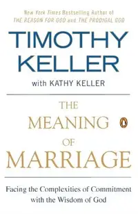 The Meaning of Marriage: Facing the Complexities of Commitment with the Wisdom of God