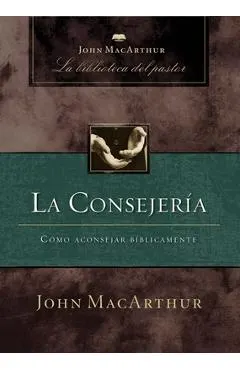 La Consejería: Cómo Aconsejar Bíblicamente