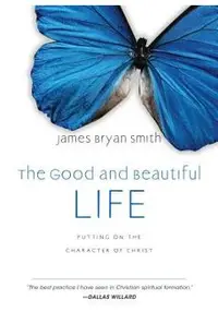 The Good and Beautiful Life: Putting on the Character of Christ