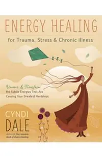 Energy Healing for Trauma, Stress & Chronic Illness: Uncover & Transform the Subtle Energies That Are Causing Your Greatest Hardships