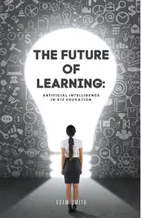 The Future of Learning: Artificial Intelligence in K12 Education