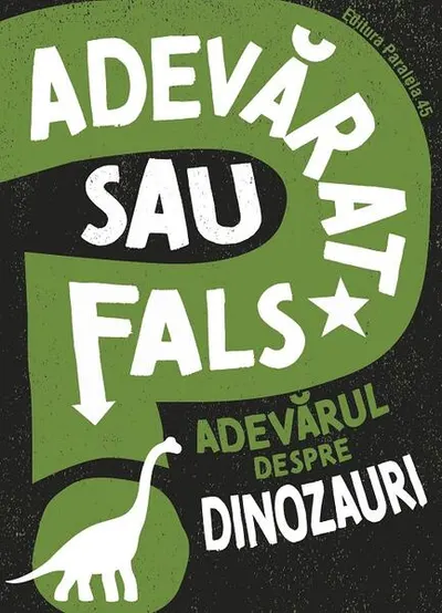 Adevărat sau fals. Adevărul despre dinozauri - Paperback brosat
