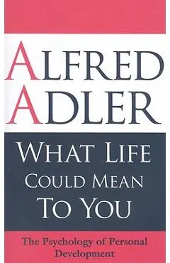 What Life Could Mean to You: The Psychology of Personal Development