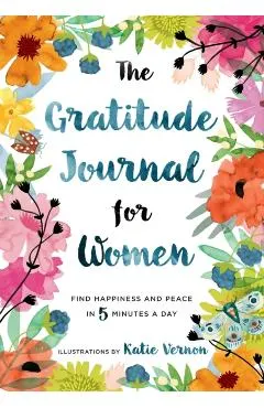 The Gratitude Journal for Women: Find Happiness and Peace in 5 Minutes a Day