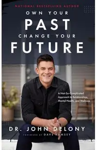 Own Your Past Change Your Future: A Not-So-Complicated Approach to Relationships, Mental Health & Wellness