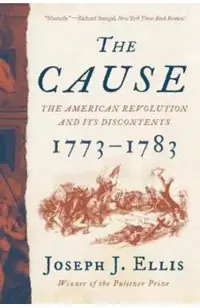 The Cause: The American Revolution and Its Discontents, 1773-1783